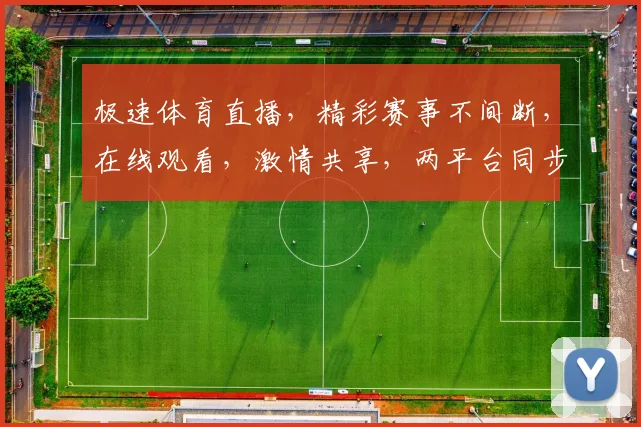 极速体育直播，精彩赛事不间断，在线观看，激情共享，两平台同步，不容错过