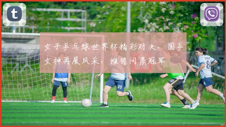 女子乒乓球世界杯精彩对决，国乒女神再展风采，谁将问鼎冠军